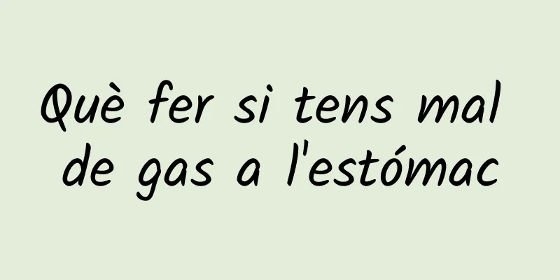 Què fer si tens mal de gas a l'estómac