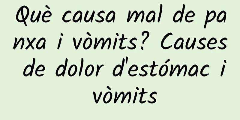 Què causa mal de panxa i vòmits? Causes de dolor d'estómac i vòmits