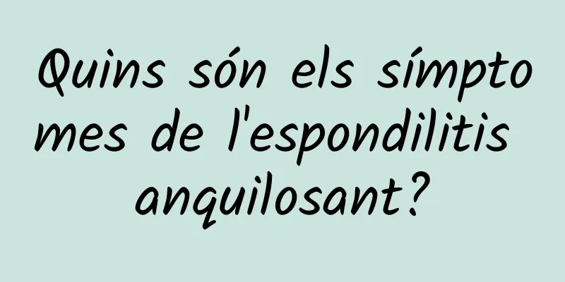 Quins són els símptomes de l'espondilitis anquilosant?