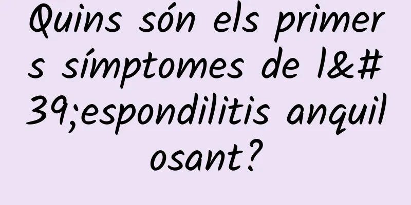 Quins són els primers símptomes de l'espondilitis anquilosant?