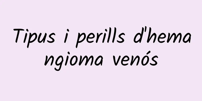 Tipus i perills d'hemangioma venós
