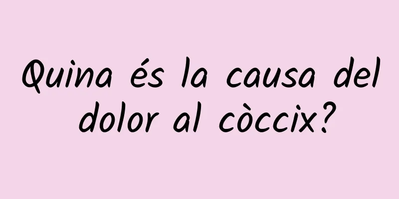 Quina és la causa del dolor al còccix?