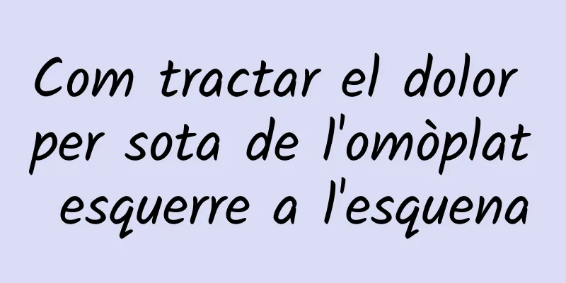 Com tractar el dolor per sota de l'omòplat esquerre a l'esquena