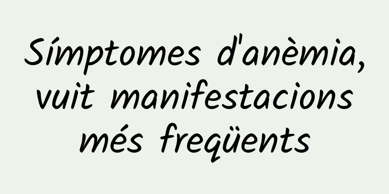 Símptomes d'anèmia, vuit manifestacions més freqüents
