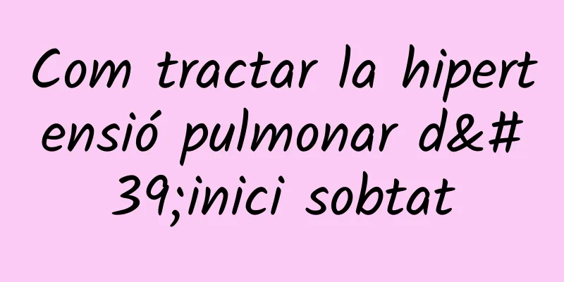 Com tractar la hipertensió pulmonar d'inici sobtat