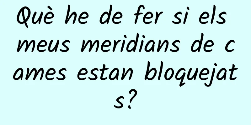 Què he de fer si els meus meridians de cames estan bloquejats?