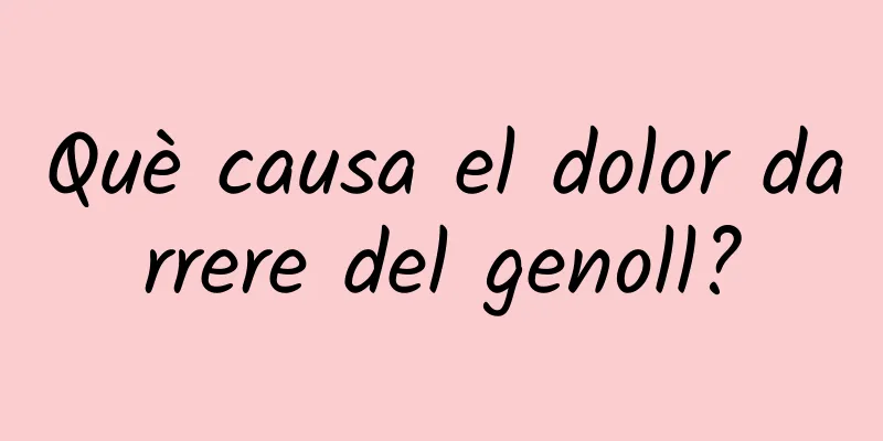 Què causa el dolor darrere del genoll?
