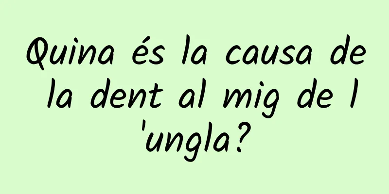 Quina és la causa de la dent al mig de l'ungla?