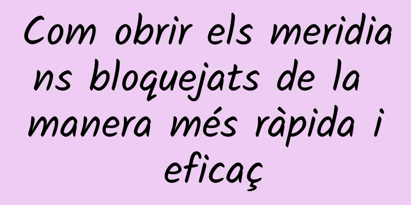 Com obrir els meridians bloquejats de la manera més ràpida i eficaç