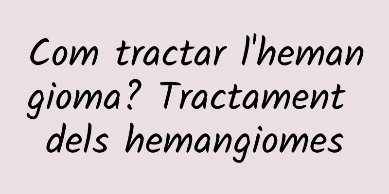 Com tractar l'hemangioma? Tractament dels hemangiomes