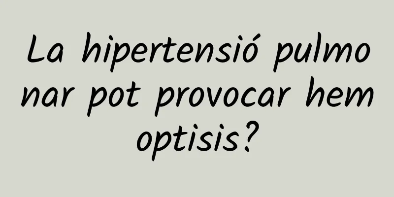 La hipertensió pulmonar pot provocar hemoptisis?