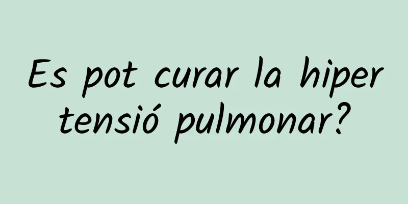 Es pot curar la hipertensió pulmonar?