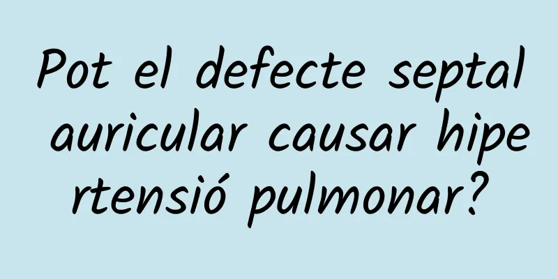 Pot el defecte septal auricular causar hipertensió pulmonar?