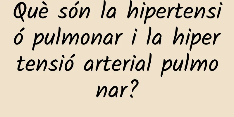 Què són la hipertensió pulmonar i la hipertensió arterial pulmonar?