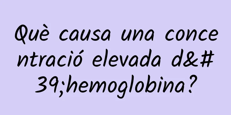 Què causa una concentració elevada d'hemoglobina?