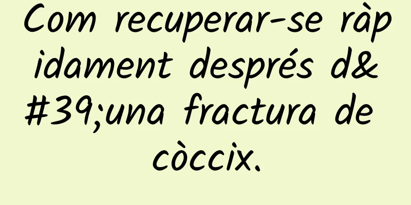 Com recuperar-se ràpidament després d'una fractura de còccix.