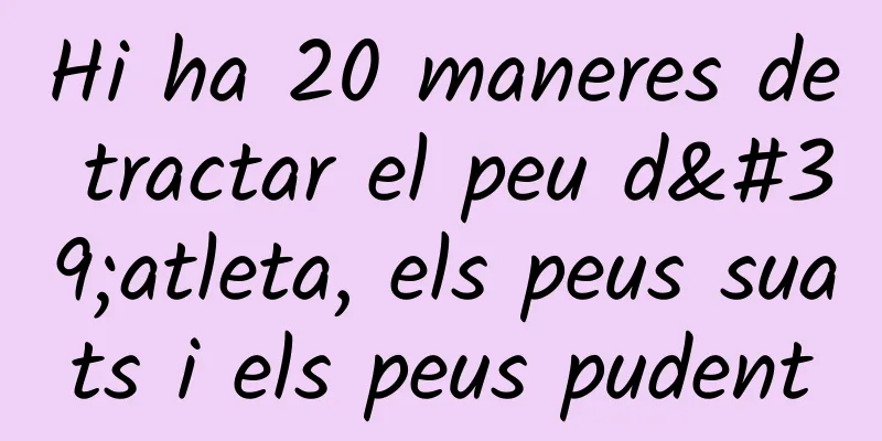 Hi ha 20 maneres de tractar el peu d'atleta, els peus suats i els peus pudent