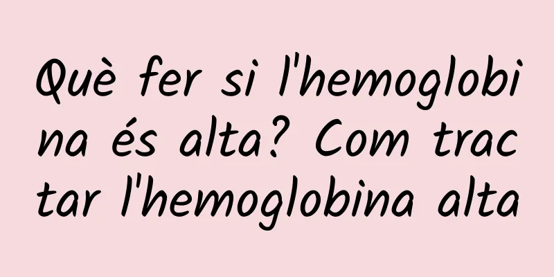 Què fer si l'hemoglobina és alta? Com tractar l'hemoglobina alta