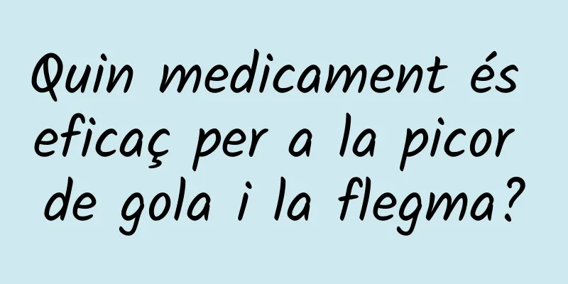Quin medicament és eficaç per a la picor de gola i la flegma?