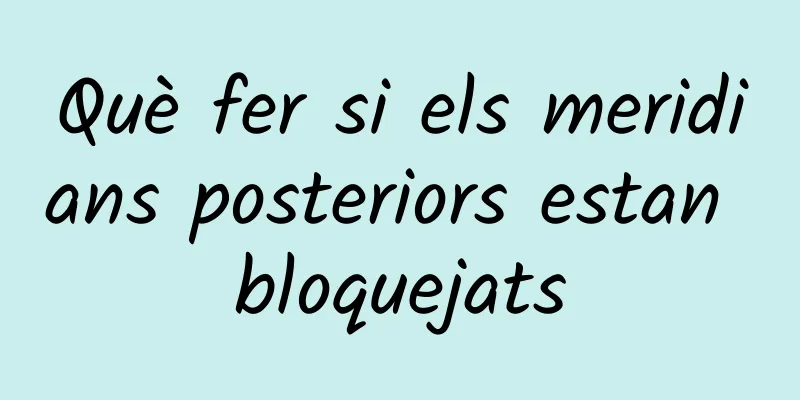Què fer si els meridians posteriors estan bloquejats
