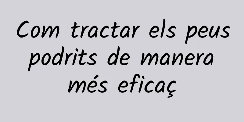 Com tractar els peus podrits de manera més eficaç