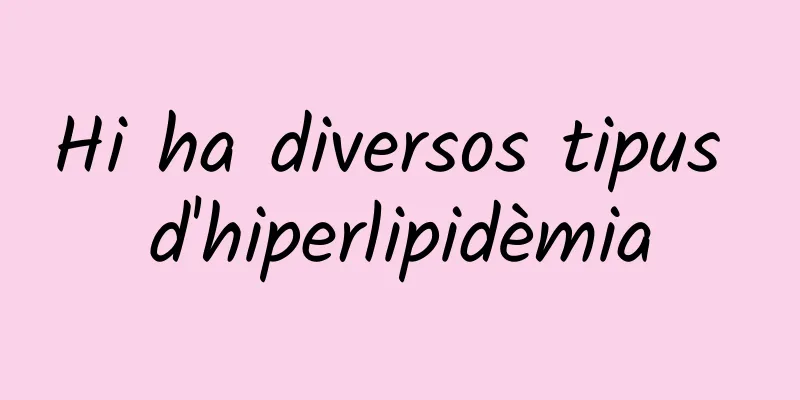 Hi ha diversos tipus d'hiperlipidèmia