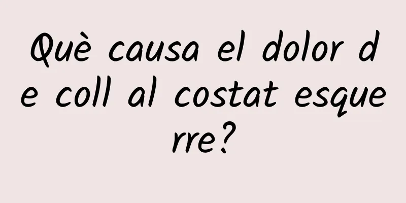 Què causa el dolor de coll al costat esquerre?