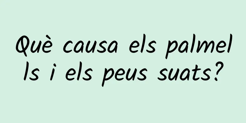 Què causa els palmells i els peus suats?