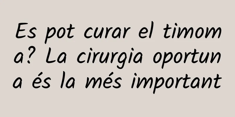 Es pot curar el timoma? La cirurgia oportuna és la més important