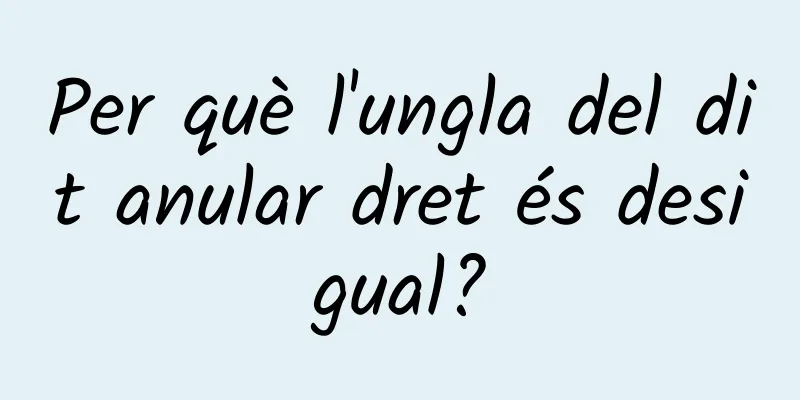 Per què l'ungla del dit anular dret és desigual?