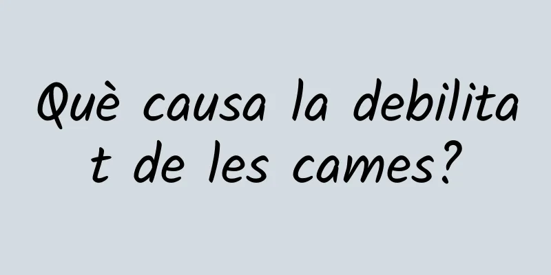 Què causa la debilitat de les cames?