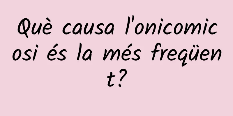 Què causa l'onicomicosi és la més freqüent?
