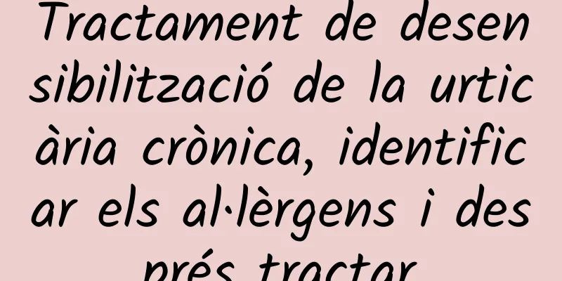 Tractament de desensibilització de la urticària crònica, identificar els al·lèrgens i després tractar