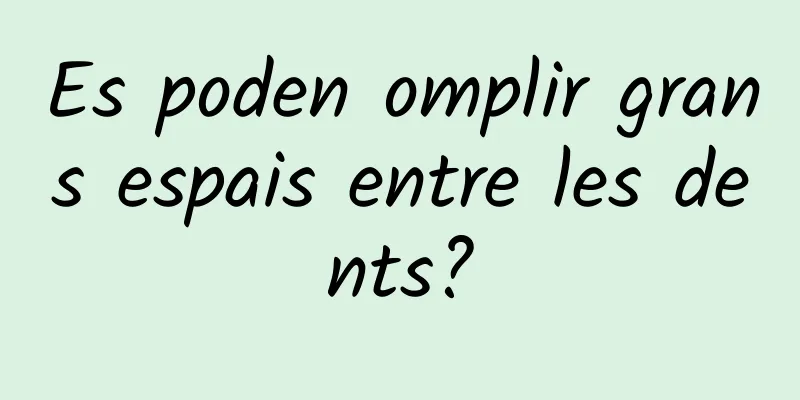 Es poden omplir grans espais entre les dents?