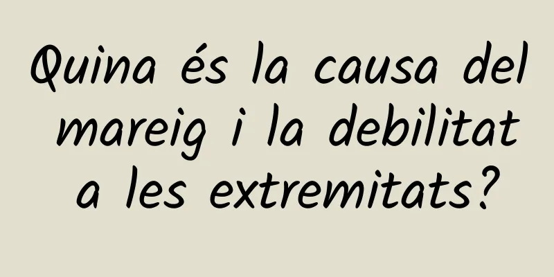 Quina és la causa del mareig i la debilitat a les extremitats?