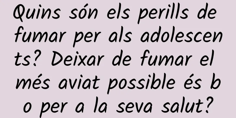 Quins són els perills de fumar per als adolescents? Deixar de fumar el més aviat possible és bo per a la seva salut?