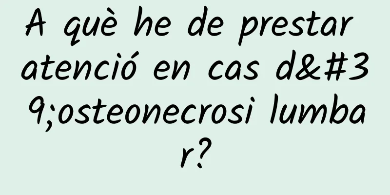 A què he de prestar atenció en cas d'osteonecrosi lumbar?