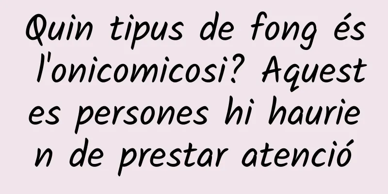 Quin tipus de fong és l'onicomicosi? Aquestes persones hi haurien de prestar atenció