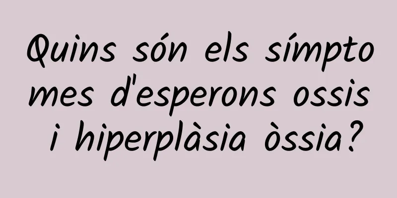 Quins són els símptomes d'esperons ossis i hiperplàsia òssia?
