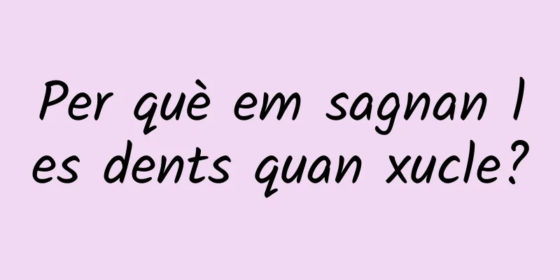 Per què em sagnan les dents quan xucle?