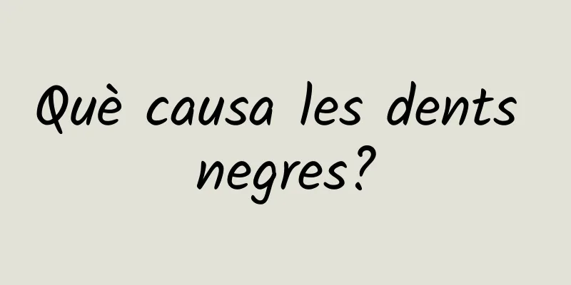Què causa les dents negres?