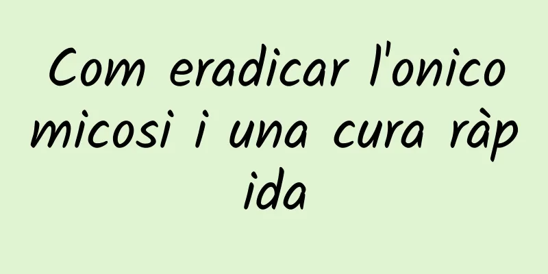 Com eradicar l'onicomicosi i una cura ràpida