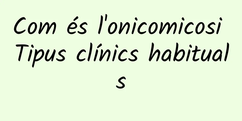 Com és l'onicomicosi Tipus clínics habituals