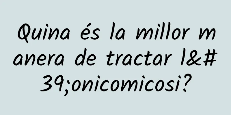 Quina és la millor manera de tractar l'onicomicosi?