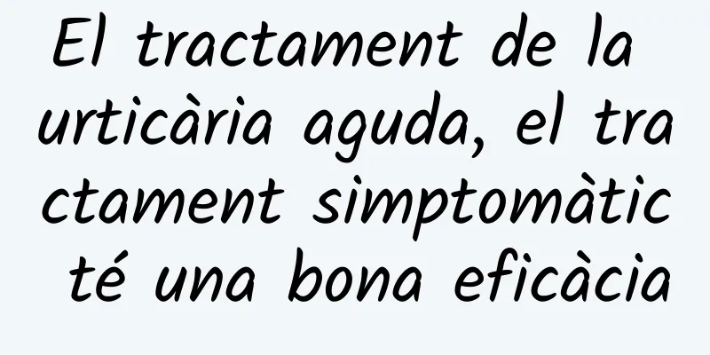 El tractament de la urticària aguda, el tractament simptomàtic té una bona eficàcia