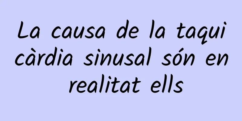 La causa de la taquicàrdia sinusal són en realitat ells