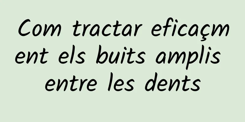 Com tractar eficaçment els buits amplis entre les dents