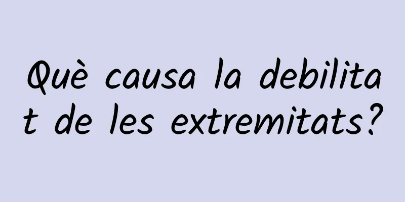 Què causa la debilitat de les extremitats?