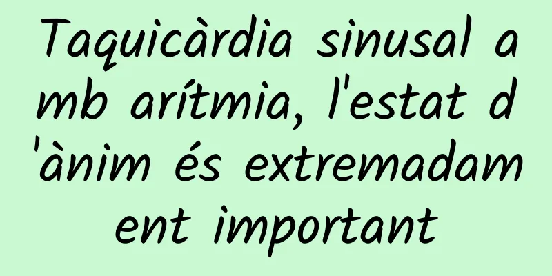 Taquicàrdia sinusal amb arítmia, l'estat d'ànim és extremadament important