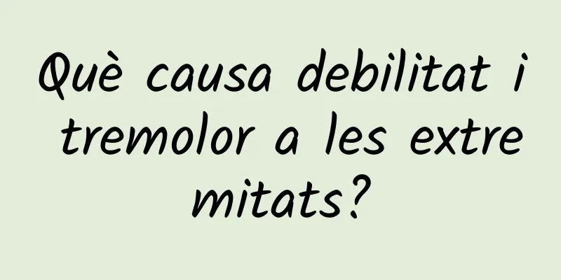 Què causa debilitat i tremolor a les extremitats?